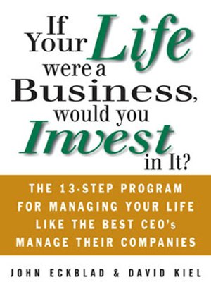cover image of If Your Life Were a Business, Would You Invest In It?: The 13-Step Program for Managing Your Life Like the Best CEO's Manage Their Companies